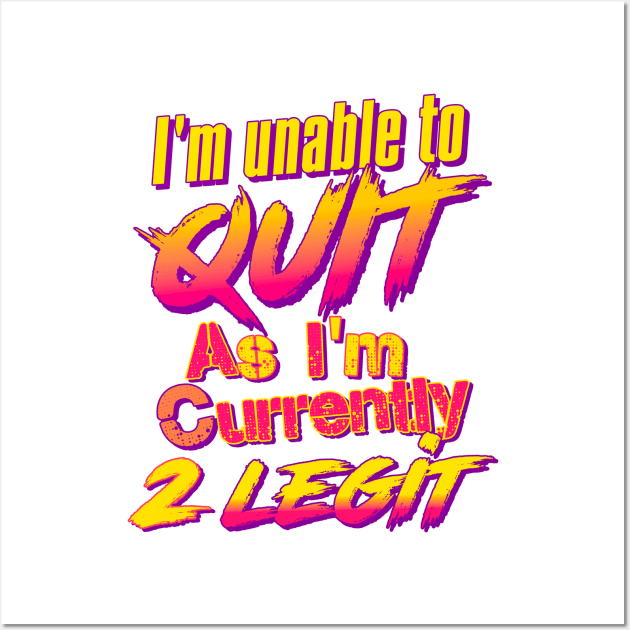 I'm Unable To Quit As I'm Currently 2 Legit Wall Art by darklordpug